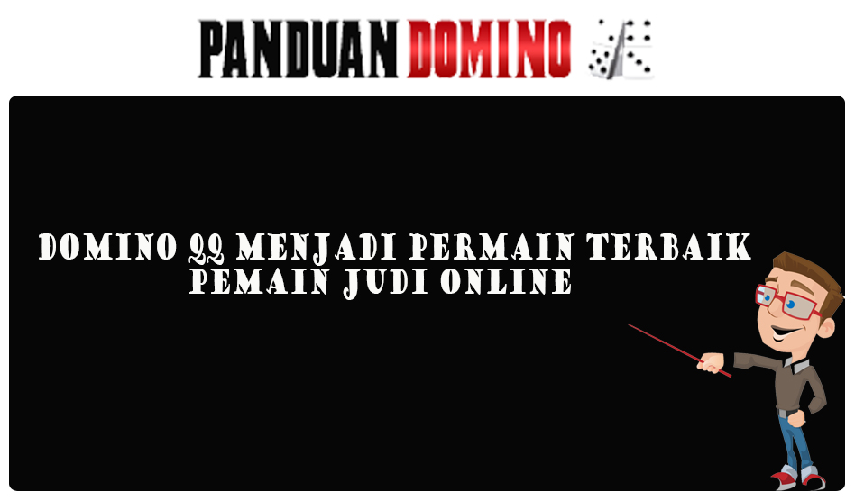 Domino QQ Menjadi Permainan Terbaik Pemain Judi Online