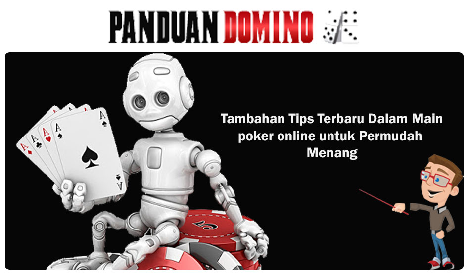 Tambahan Tips Terbaru Dalam Main Poker Online Untuk Permudah Menang